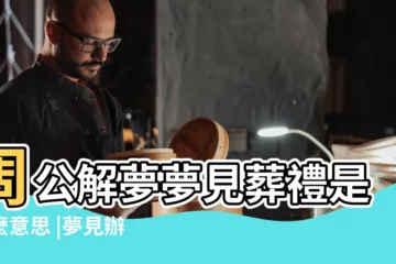 【夢見多次參加葬禮周公解夢】周公解夢夢見葬禮是什麼意思 |夢見辦喪事 |夢見喪禮 |