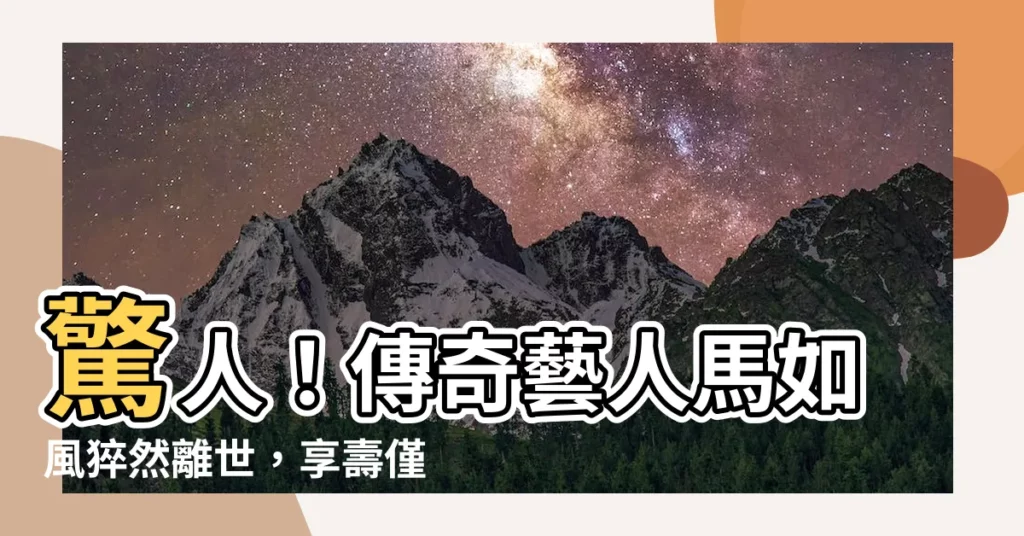 【馬如風】驚人！傳奇藝人馬如風猝然離世，享壽僅65歲