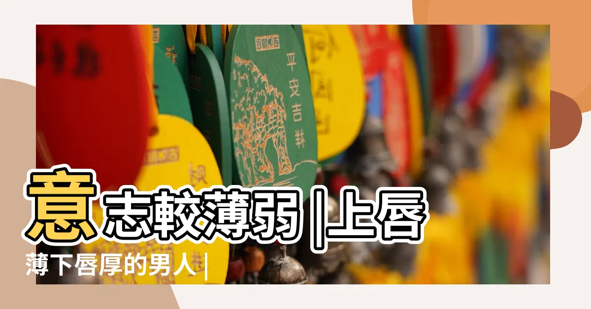 【嘴唇 上薄下厚】意志較薄弱 |上唇薄下唇厚的男人 |容易見異思遷 |