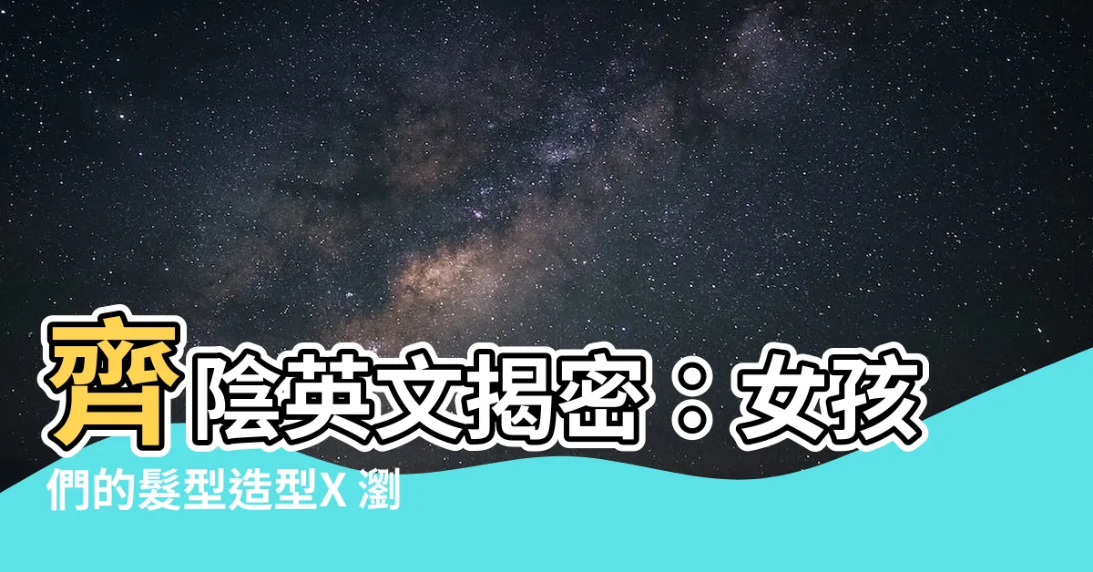 【齊陰英文】齊陰英文揭密：女孩們的髮型造型X 瀏海篇！