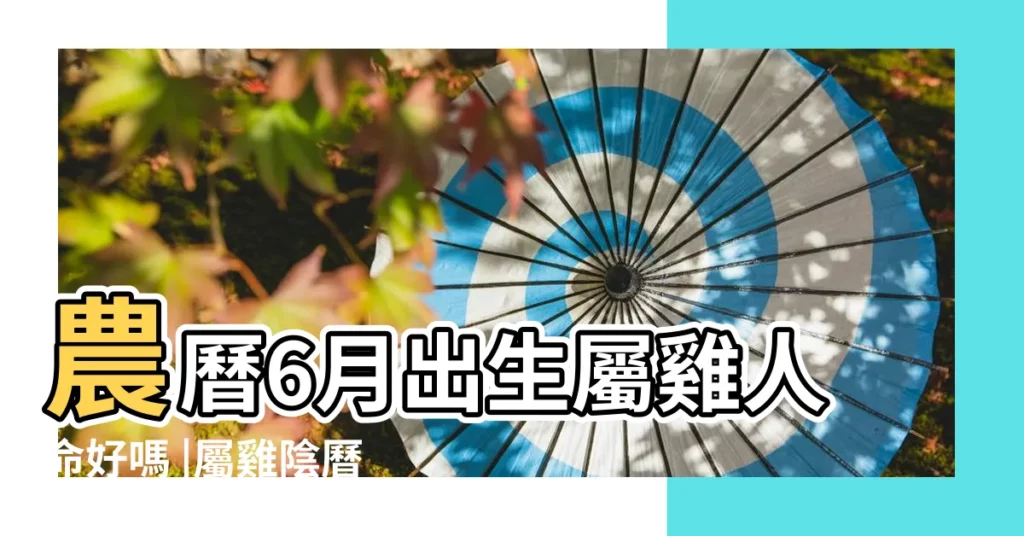 農曆6月出生屬雞人命好嗎 |屬雞陰曆六月出生一生起伏 |不同月份出生肖雞人的性格命運 |【6月份的女雞】