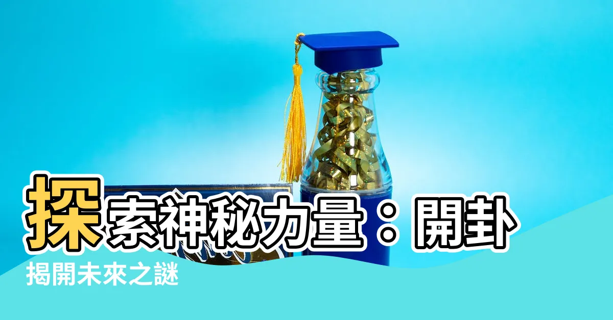 【開卦】探索神秘力量：開卦揭開未來之謎