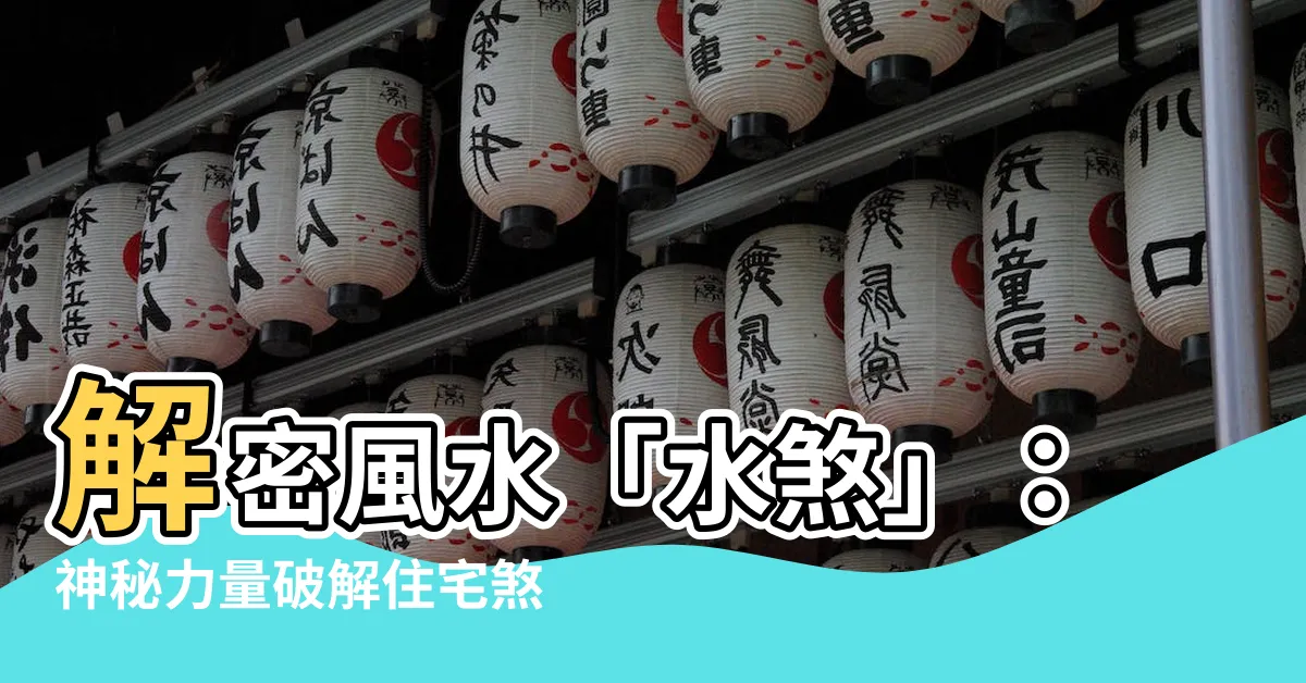 【水煞】解密風水「水煞」：神秘力量破解住宅煞氣，保你幸福開運！