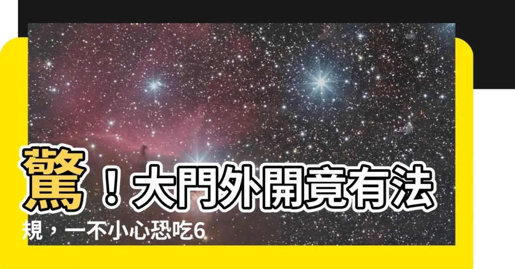 【大門外開法規】驚!大門外開竟有法規,一不小心恐吃6萬罰單