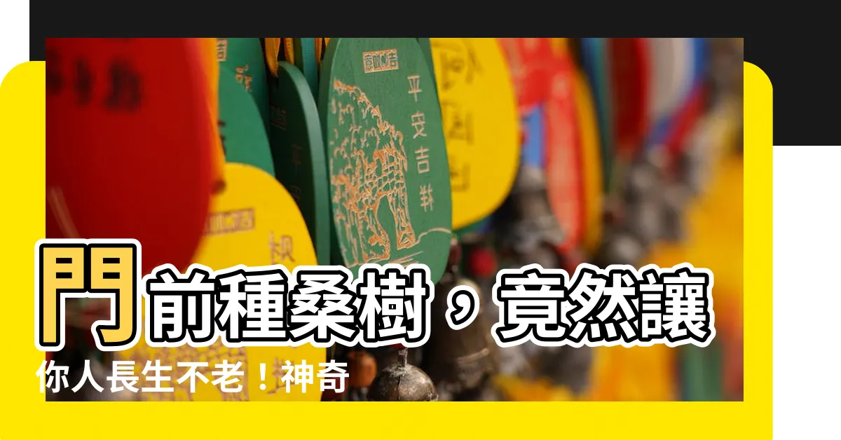 【門前種桑樹】門前種桑樹，竟然讓你人長生不老！神奇禁忌大揭密！