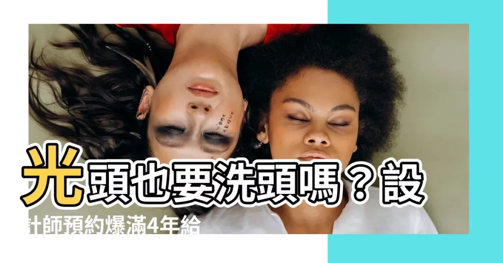 【光頭洗頭】光頭也要洗頭嗎？設計師預約爆滿4年給解答！