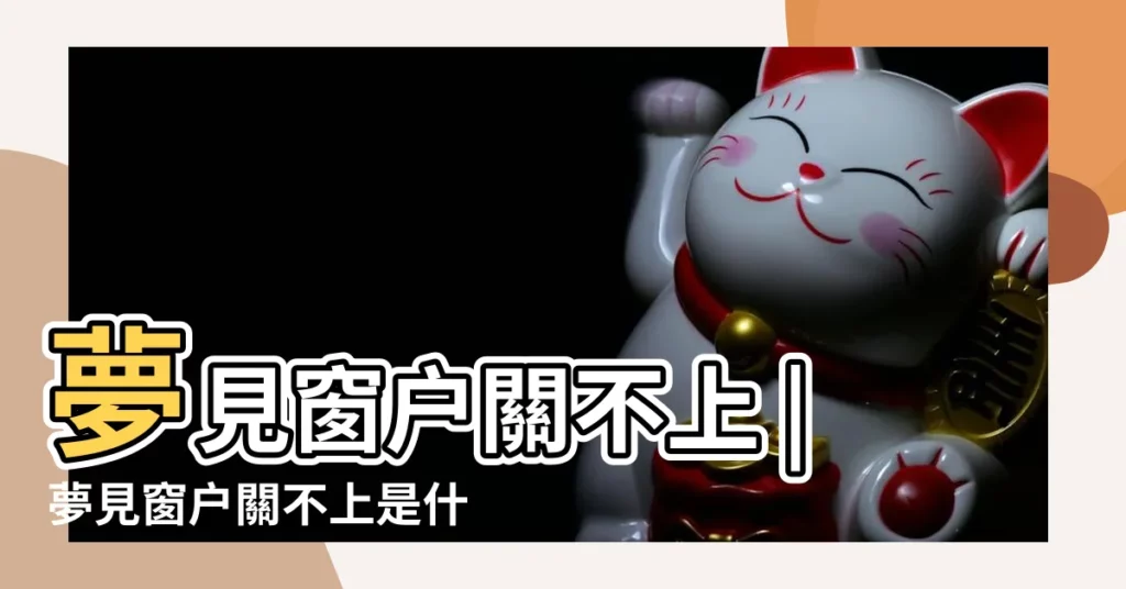 夢見窗户關不上 |夢見窗户關不上是什麼意思 |【夢見窗户沒關上】