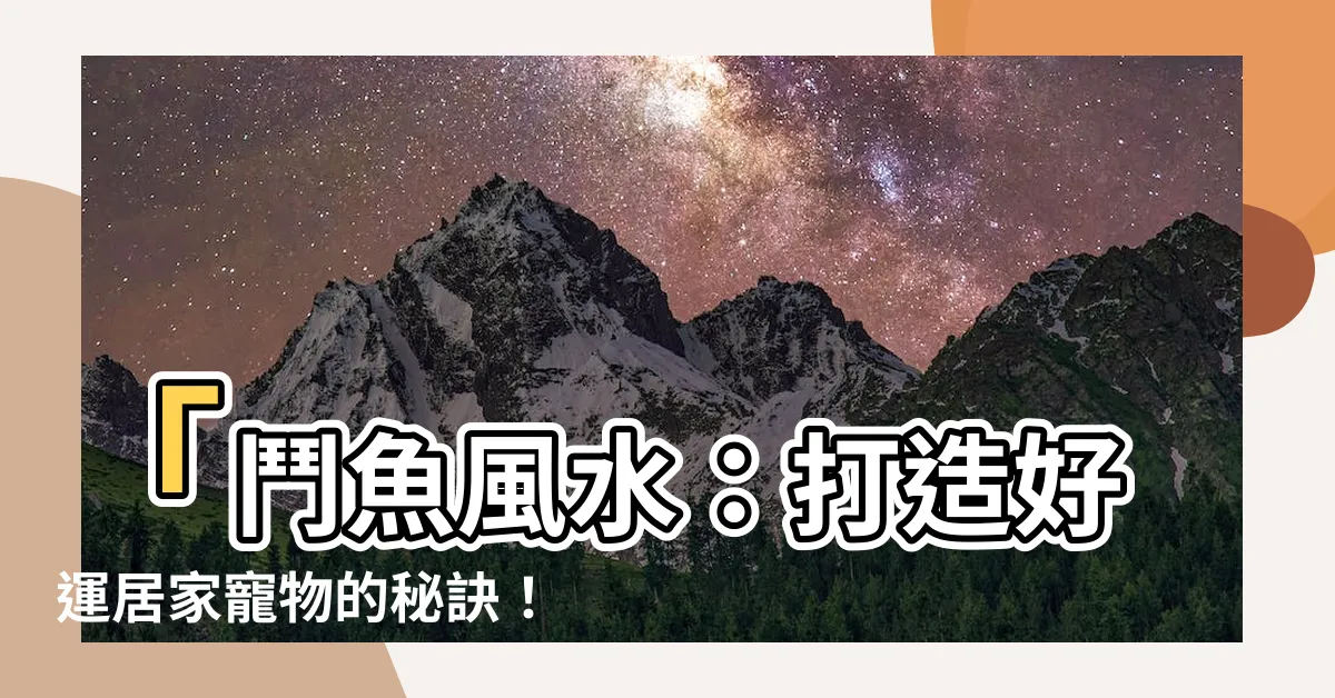 【鬥魚 風水】「鬥魚風水：打造好運居家寵物的秘訣！」