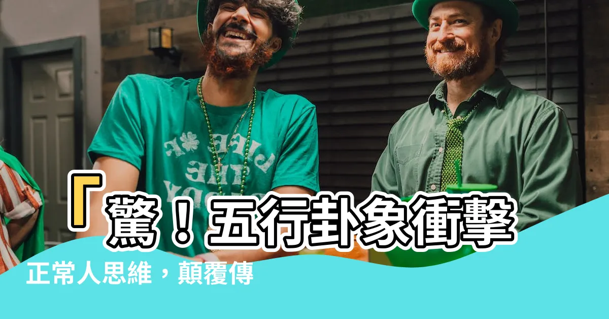 【五行卦象】「驚！五行卦象衝擊正常人思維，顛覆傳統觀念暴增潛能！」