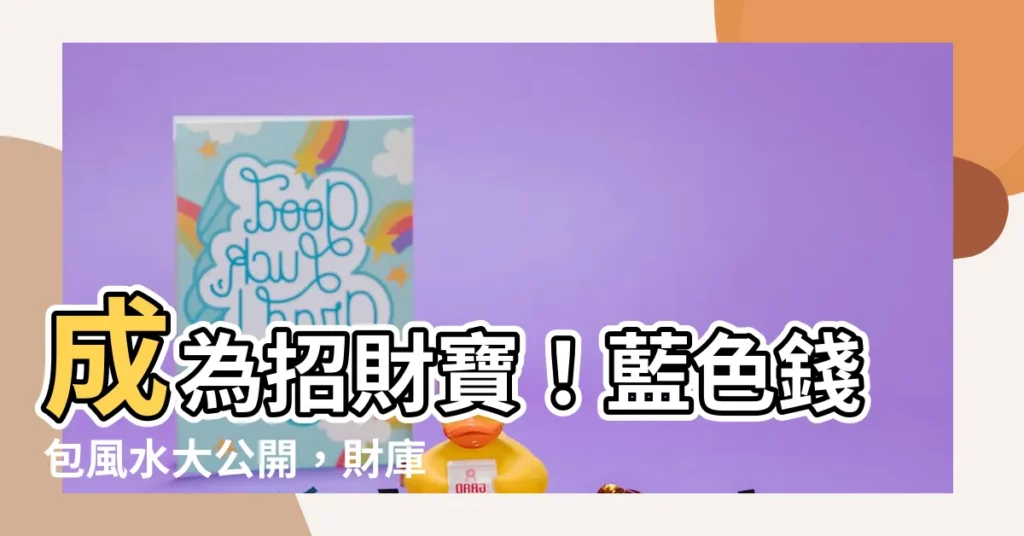 【藍色錢包 風水】成為招財寶！藍色錢包風水大公開，財庫滿滿不間斷