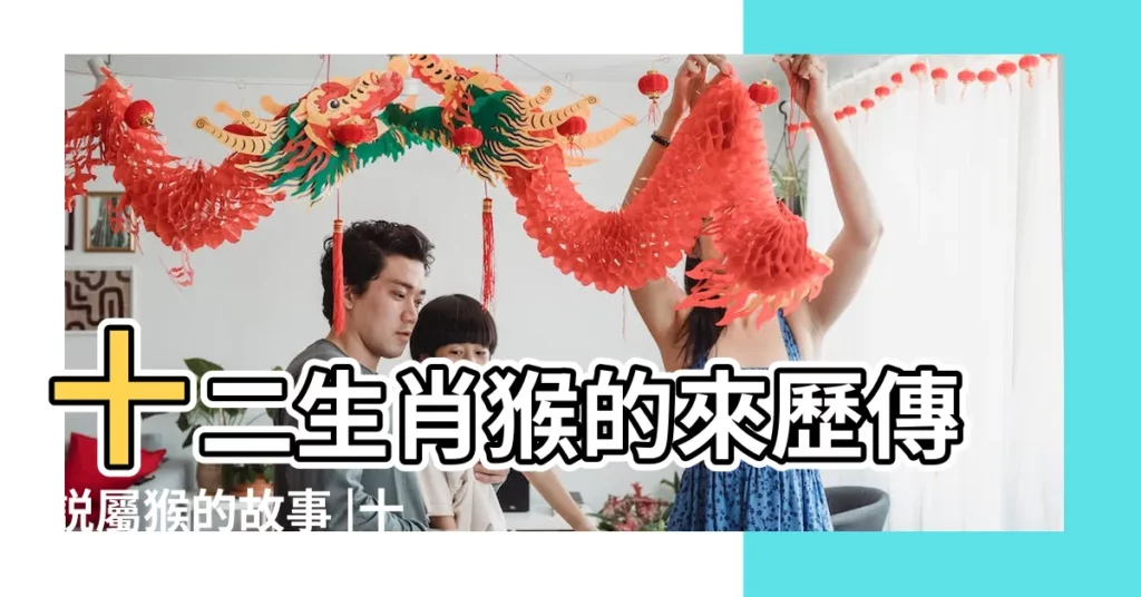 十二生肖猴的來歷傳説屬猴的故事 |十二生肖 |十二生肖之猴的一生 |【十二生肖屬猴的來歷】