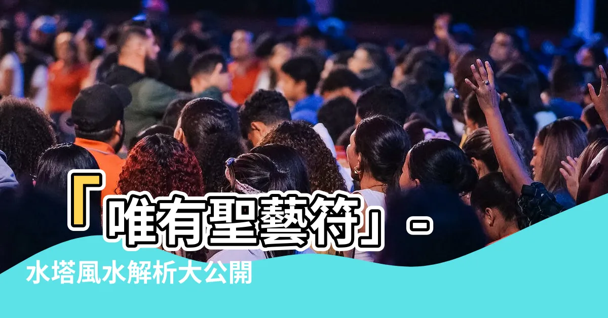 【風水 水塔】「唯有聖藝符」- 水塔風水解析大公開！