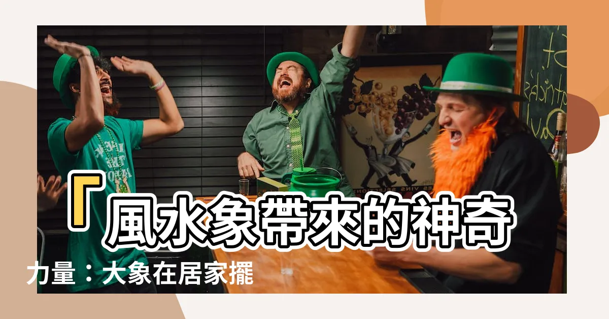 【風水象】「風水象帶來的神奇力量：大象在居家擺放的秘密和禁忌」