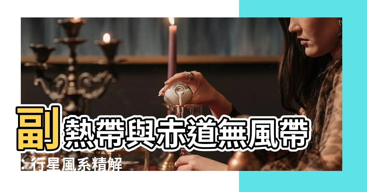 【無風帶有哪些】副熱帶與赤道無風帶：行星風系精解