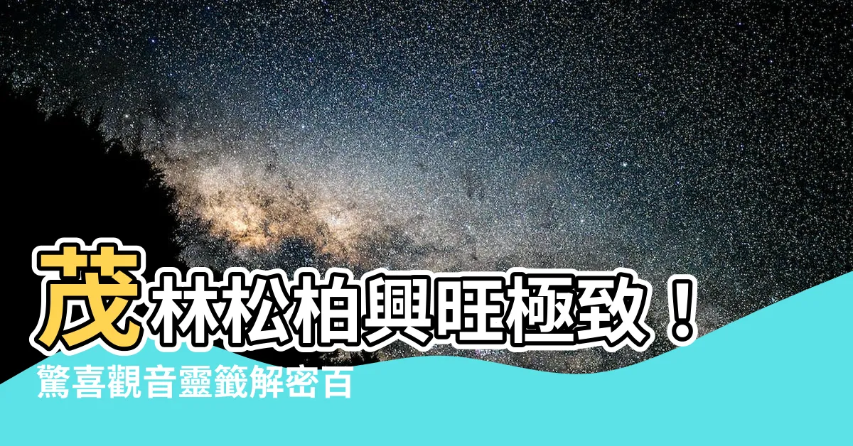 【茂林松柏正興旺】茂林松柏興旺極致！驚喜觀音靈籤解密百篇精華