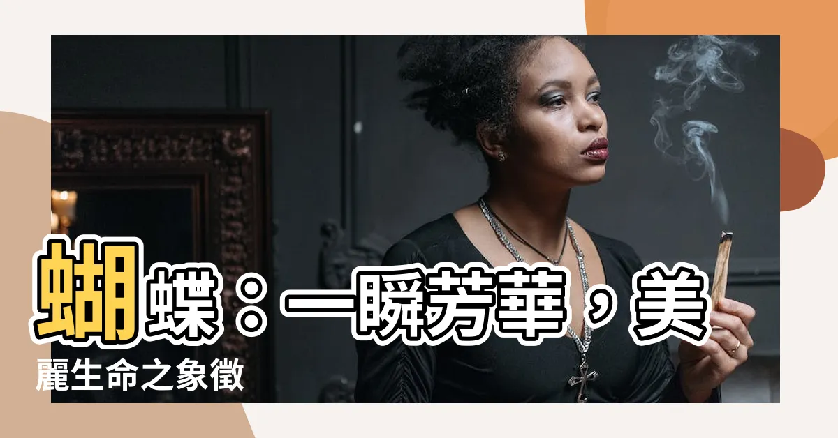 【蝴蝶象徵】蝴蝶：一瞬芳華，美麗生命之象徵