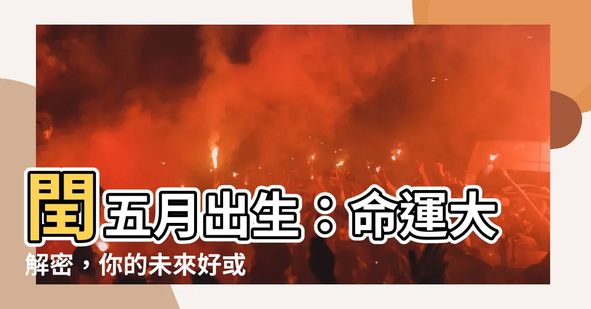 【閏五月出生】閏五月出生：命運大解密，你的未來好或不好？