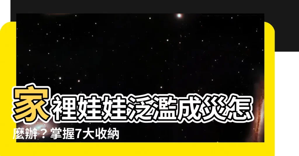 【家裡娃娃太多怎麼辦】家裡娃娃泛濫成災怎麼辦？掌握7大收納撇步，輕鬆還你清淨空間！