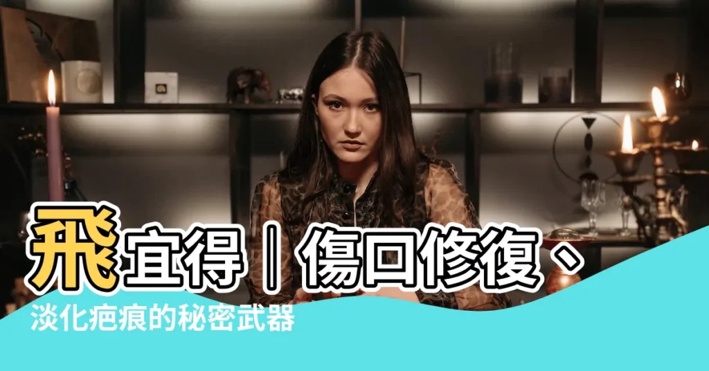 【飛宜得功效】飛宜得｜傷口修復、淡化疤痕的秘密武器！