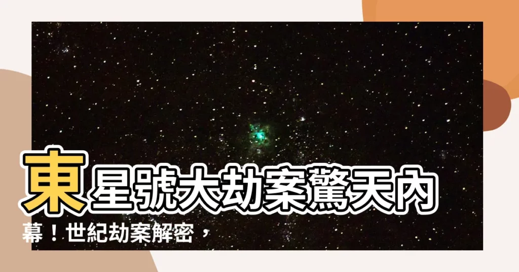 【東星號大劫案】東星號大劫案驚天內幕！世紀劫案解密，震撼業界！