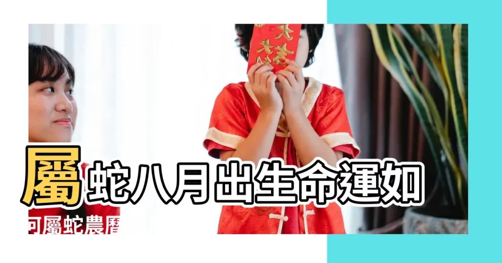 屬蛇八月出生命運如何屬蛇農曆八月出生好嗎 |農曆8月出生屬蛇人命好嗎 |八月出生屬蛇人的運勢 |【屬蛇出生在八月】