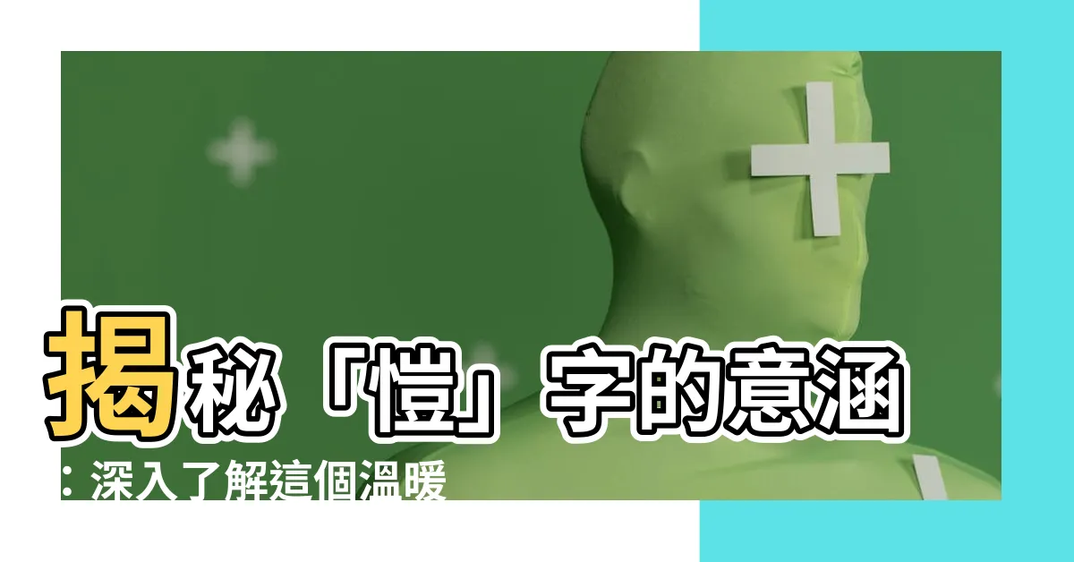 【愷字意思】揭秘「愷」字的意涵：深入瞭解這個温暖人心、快樂無比的象徵