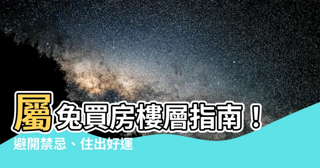 【屬兔買房樓層】屬兔買房樓層指南！避開禁忌、住出好運
