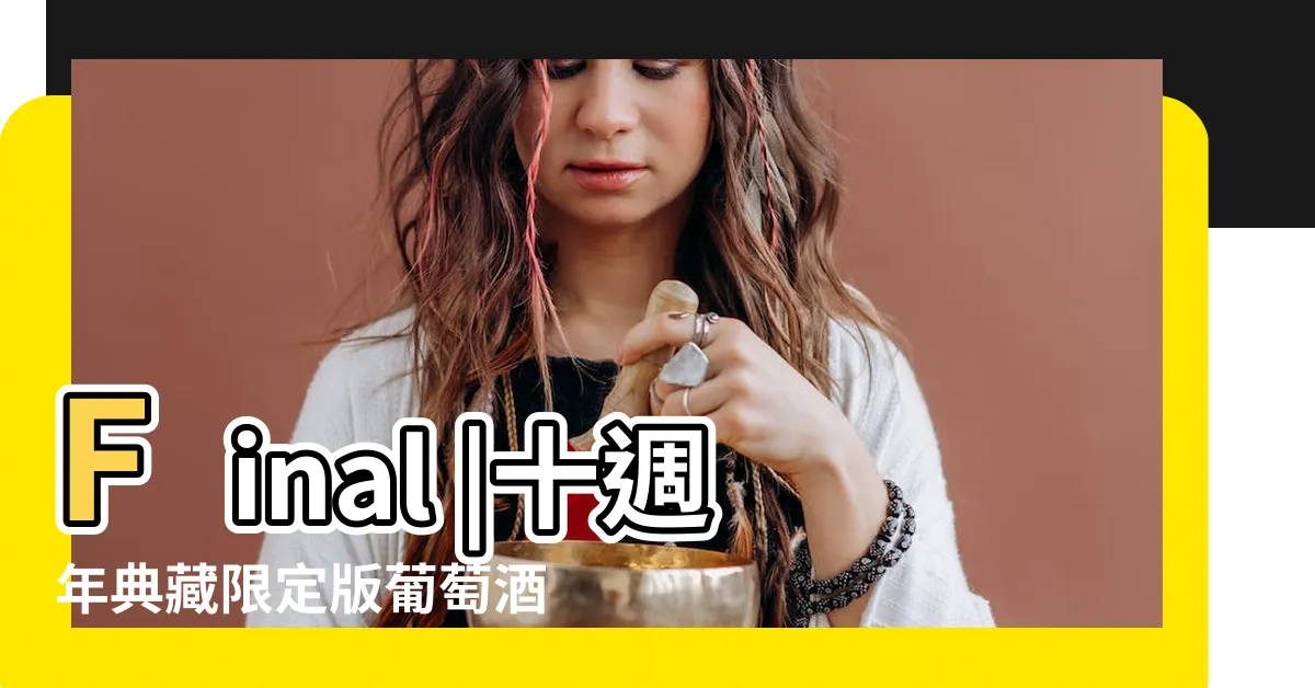 【尊爵皇座紅葡萄酒開元】Final |十週年典藏限定版葡萄酒即將在台發售 |優惠酒款 |