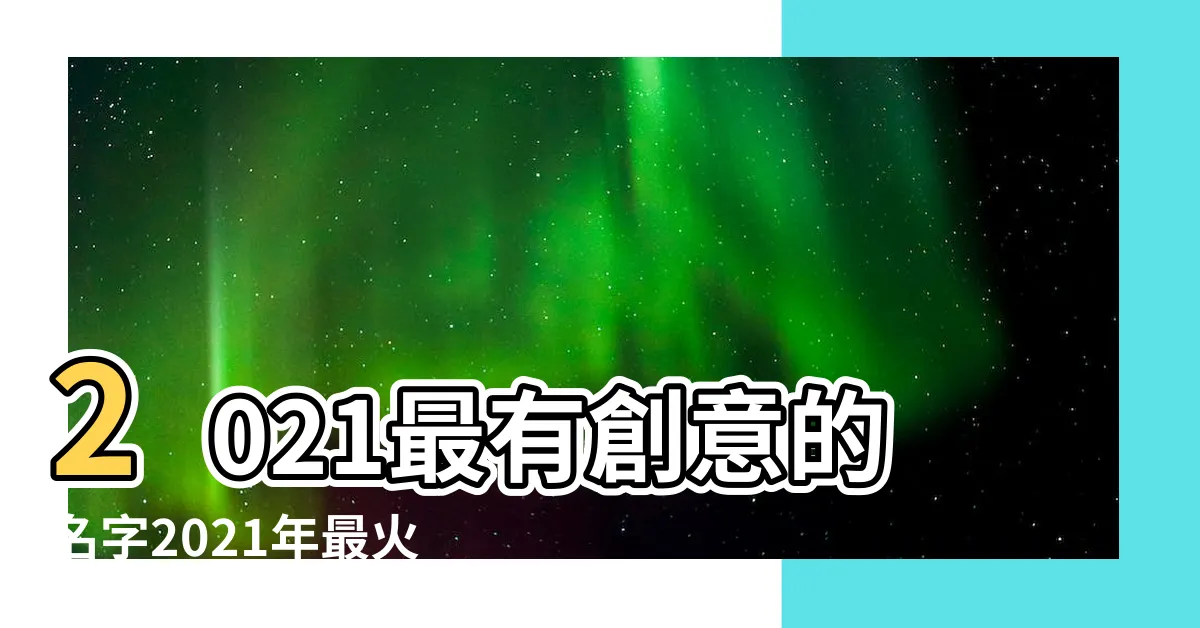 【有創意的名字】2021最有創意的名字2021年最火最有創意的名字 |羣名字創意簡短好聽 |精選112個 |