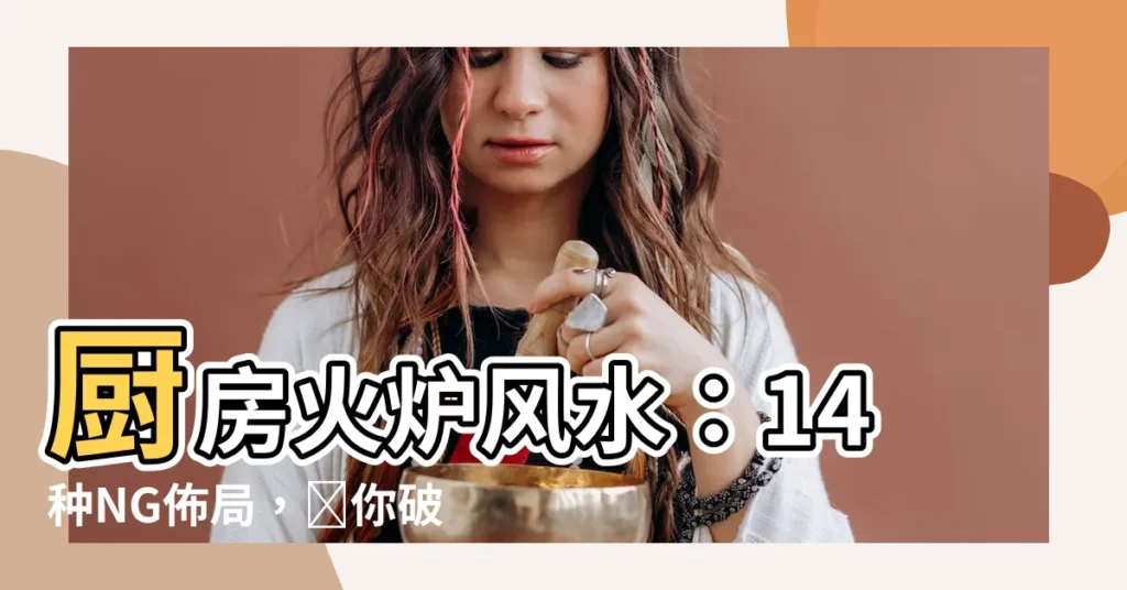 【廚房火爐風水】廚房火爐風水：14種NG佈局，讓你破財又傷身！