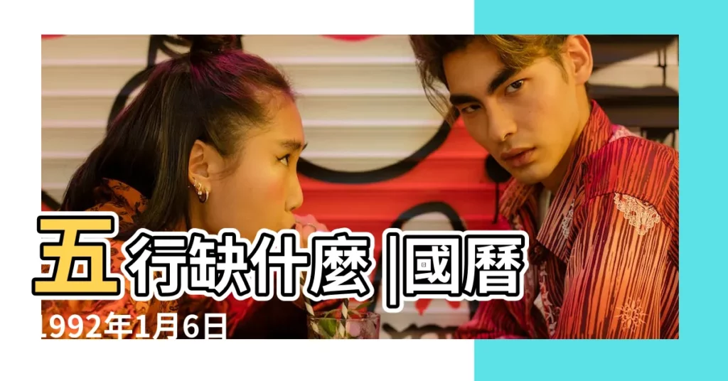 五行缺什麼 |國曆1992年1月6日是農曆幾月幾日 |屬什麼生肖 |【1992年臘月初二出生的人】