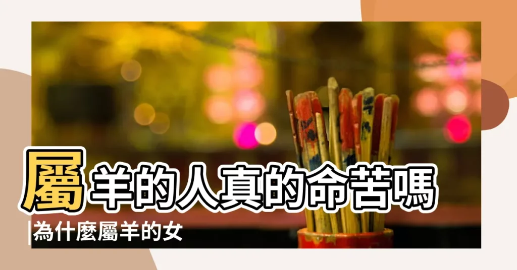 屬羊的人真的命苦嗎 |為什麼屬羊的女人命不好 |為什麼屬羊的女人命不好 |【羊年女人不好的原因是什麼原因】