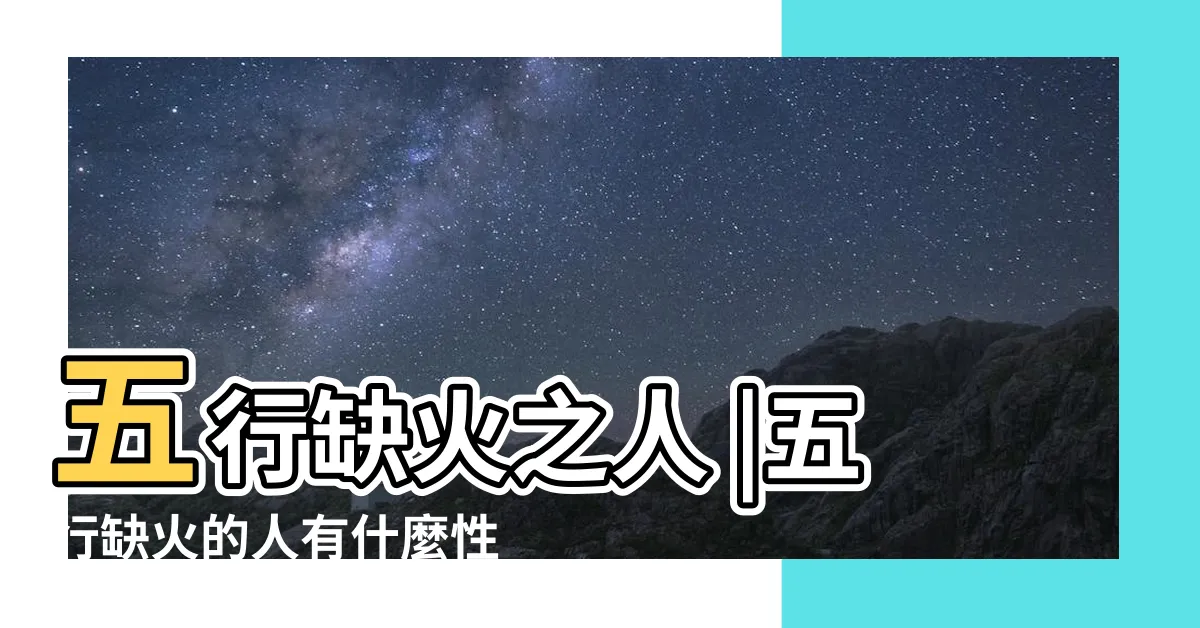 【欠火的人】五行缺火之人 |五行缺火的人有什麼性格特徵 |要怎麼辦 |