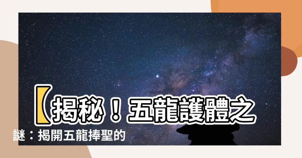 【五龍捧聖】【揭秘！五龍護體之謎：揭開五龍捧聖的玄妙傳説】