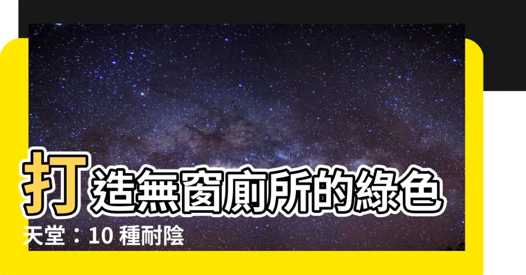 【無窗廁所植物】打造無窗廁所的綠色天堂:10 種耐陰、吸臭淨化的完美植栽