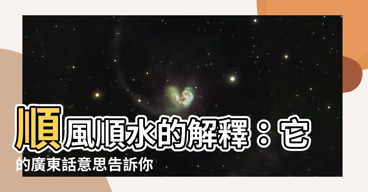 【順風順水的意思】順風順水的解釋：它的廣東話意思告訴你！