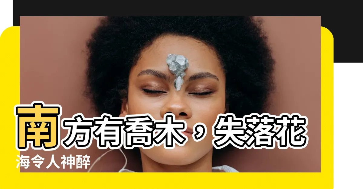 【南方有喬木】南方有喬木，失落花海令人神醉