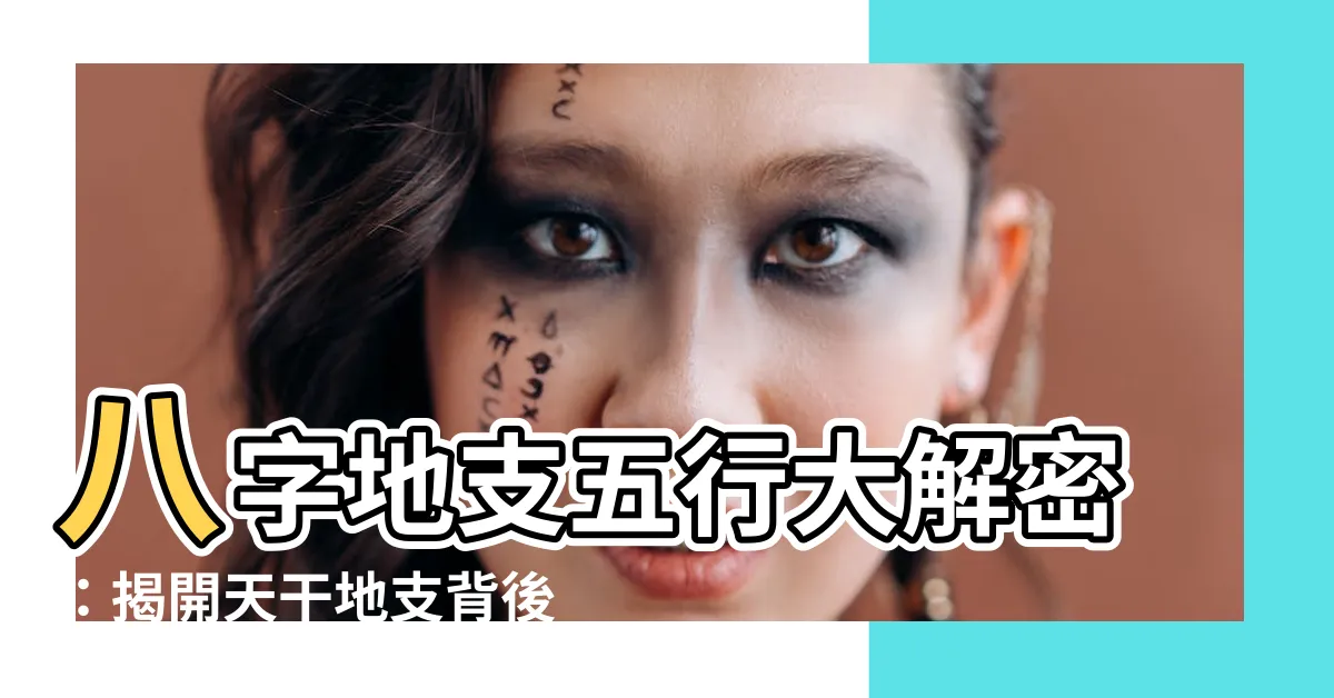 【八字地支五行】八字地支五行大解密：揭開天干地支背後的命運玄機