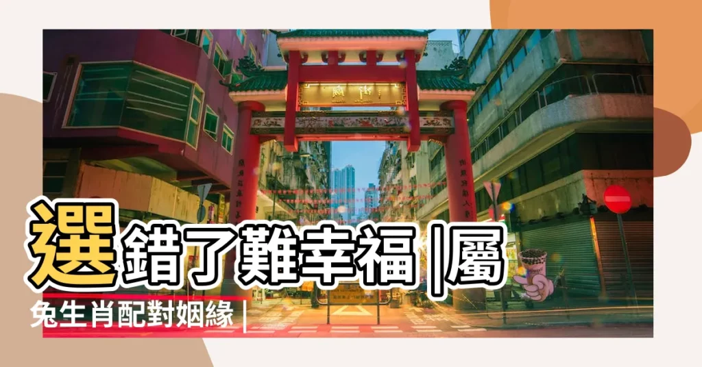 選錯了難幸福 |屬兔生肖配對姻緣 |原創2023屬兔人的姻緣迎來感情進一步發展 |【兔屬相配對姻緣】