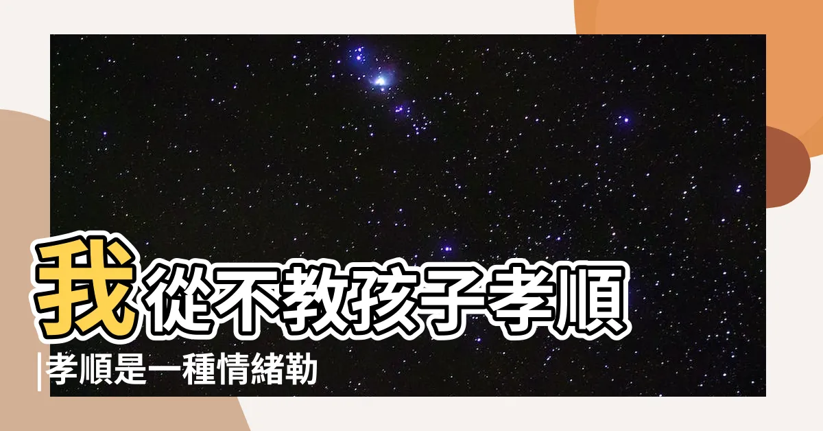 【孝順】我從不教孩子孝順 |孝順是一種情緒勒索 |2個觀念教育孩子學習孝順好品格 |
