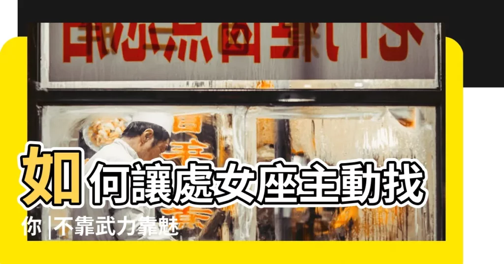 如何讓處女座主動找你 |不靠武力靠魅力 |原創如何讓處女座男生喜歡你 |【讓處女座男孩主動】