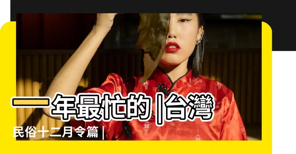 一年最忙的 |台灣民俗十二月令篇 |農曆十二月 |【臘月初十是什麼】