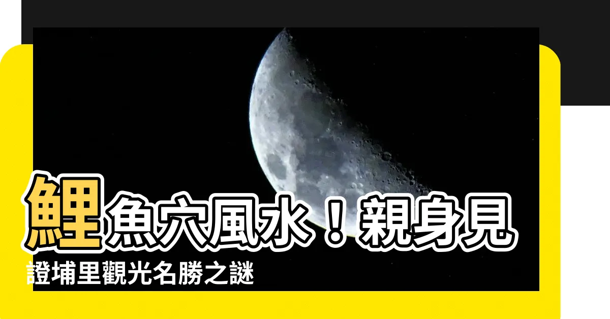 【鯉魚穴風水】鯉魚穴風水！親身見證埔里觀光名勝之謎