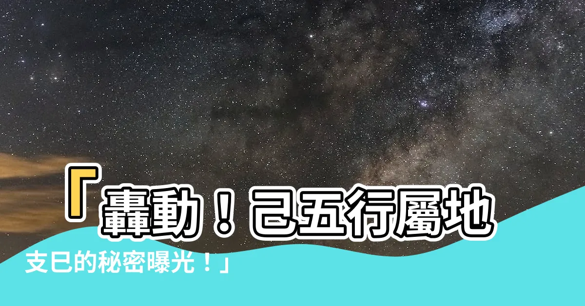 【己五行屬】「轟動！己五行屬地支巳的秘密曝光！」