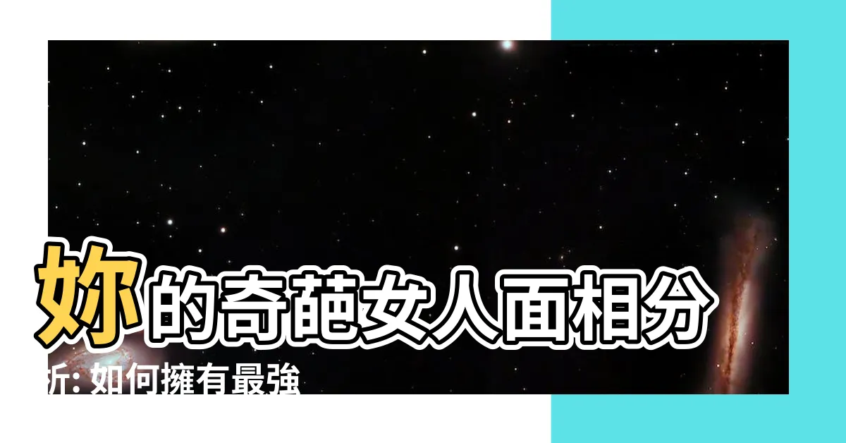 【女人面相分析】妳的奇葩女人面相分析: 如何擁有最強的旺夫運？