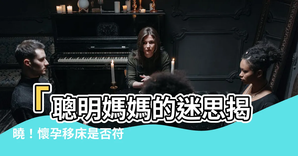 【懷孕移牀】「聰明媽媽的迷思揭曉！懷孕移牀是否符合傳統禁忌？」