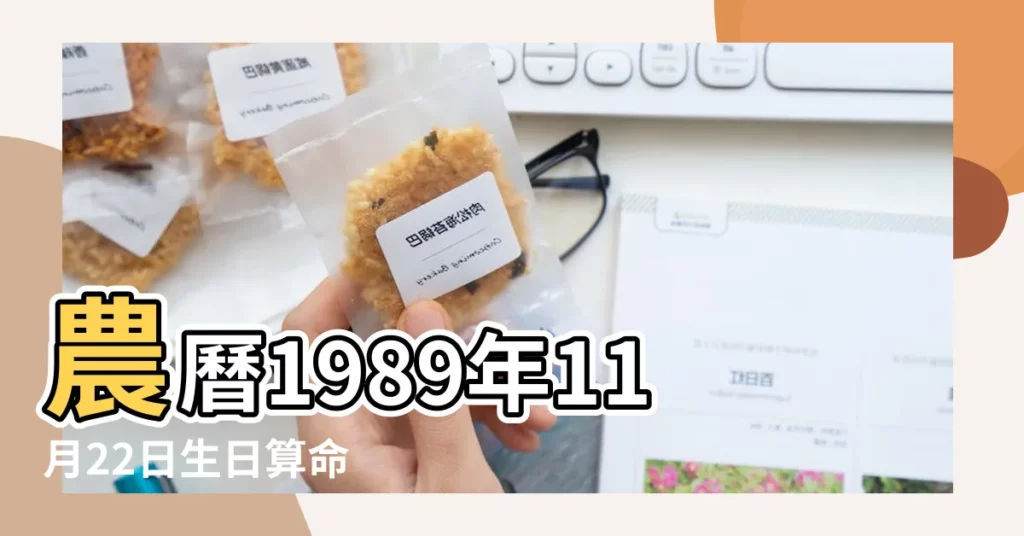 農曆1989年11月22日生日算命 |公曆1989年11月22日是農曆幾月幾號 |1989年11月22日出生時間看命運 |【89年11月22日陽曆】