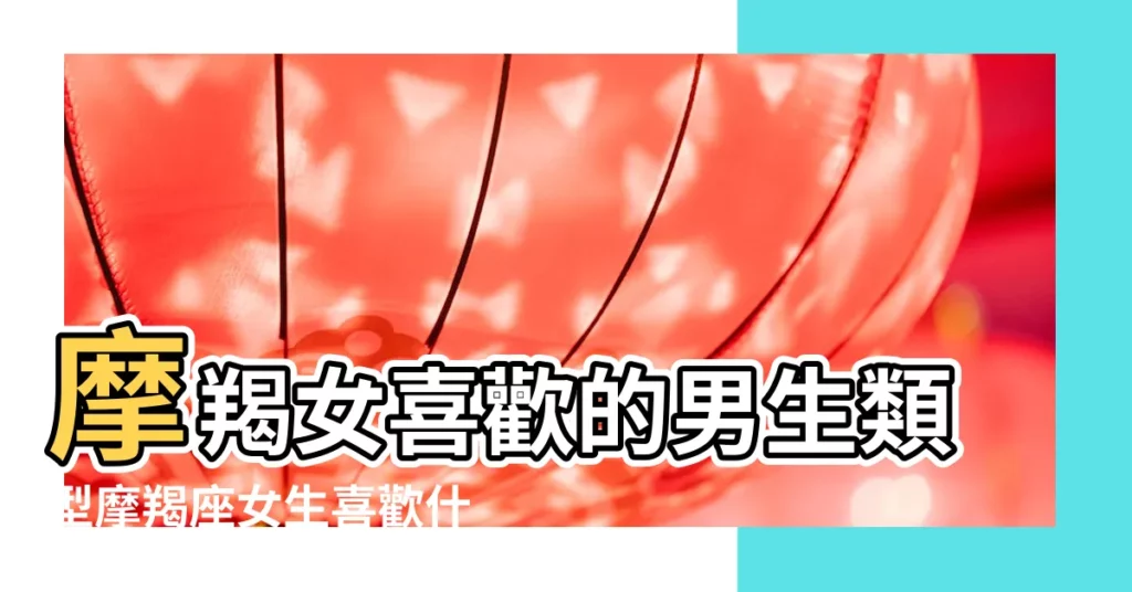 摩羯女喜歡的男生類型摩羯座女生喜歡什麼樣類型的男生 |射手摩羯座女生喜歡什麼男生的表現 |摩羯女喜歡一個男生的表現 |【射手摩羯座女生喜歡什麼男生的表現】