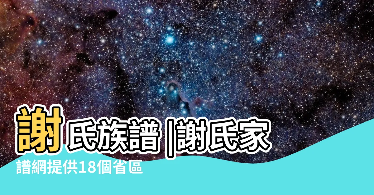 【謝氏族譜查詢】謝氏族譜 |謝氏家譜網提供18個省區市的460部謝氏家譜 |謝氏族譜 |