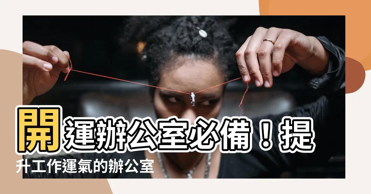 【辦公室開運小物】開運辦公室必備！提升工作運氣的辦公室開運小物推薦